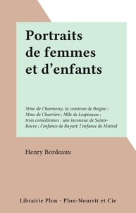 Henry Bordeaux - Portraits de femmes et d'enfants - Mme de Charmoisy, la comtesse de Boigne ; Mme de Charrière ; Mlle de Lespinasse ; trois comédiennes ; une inconnue de Sainte-Beuve ; l'enfance de Bayart, l'enfance de Mistral.