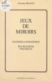 Christian Brandt et Jean Christian - Jeux de miroirs - Maximes et paradoxes. Récréations poétiques.