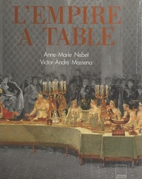 Victor-André Massena et Anne-Marie Nisbet - L'Empire à table.