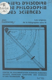 Jean Rosmorduc et Jean Cazenobe - Les origines de la télégraphie sans fil.