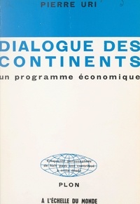 Marc Ullmann et Pierre Uri - Dialogue des continents, un programme économique.