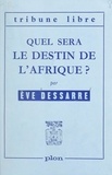Ève Dessarre - Quel sera le destin de l'Afrique ?.