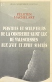  Société des amis du Musée de V et Félicien Machelart - Peintres et sculpteurs de la Confrérie Saint-Luc de Valenciennes aux XVIIe et XVIIIe siècles.