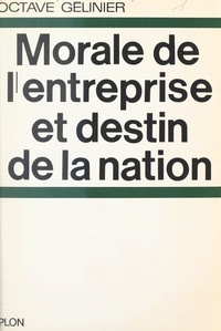 Octave Gélinier - Morale de l'entreprise et destin de la nation.