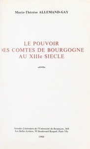  Faculté des Lettres et Science et Marie-Thérèse Allemand-Gay - Le pouvoir des comtes de Bourgogne au XIIIe siècle.