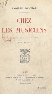 Adolphe Boschot - Chez les musiciens - Du XVIIIe siècle à nos jours.