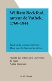 André Parreaux et  Faculté des lettres de l'Unive - William Beckford, auteur de Vathek, 1760-1844 - Étude de la création littéraire. Thèse pour le Doctorat ès lettres.