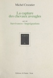 Michel Crozatier et Jean-Marie Gleize - La capture des chevaux aveugles - Suivi de Survivances-imprégnations.