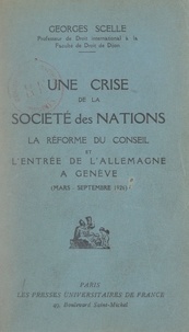 Georges Scelle - Une crise de la Société Des Nations - La réforme du Conseil et l'entrée de l'Allemagne à Genève (mars-septembre 1926).