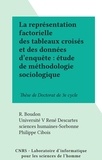 R. Boudon et  Université V René Descartes sc - La représentation factorielle des tableaux croisés et des données d'enquête : étude de méthodologie sociologique - Thèse de Doctorat de 3e cycle.