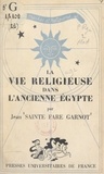Jean Sainte Fare Garnot et P.-L. Couchoud - La vie religieuse dans l'ancienne Égypte.
