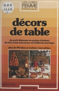 Marine Jacquemin et Béatrice Malan - Décors de table - Du petit déjeuner au goûter d'enfant, du tête à tête amoureux au buffet de mariage.
