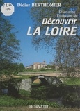 Didier Berthomier et Ch. Bruchet - Découvrir la Loire.