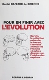 Daniel Raffard de Brienne - Pour en finir avec l'évolution - Ou La faillite des théories évolutionnistes.