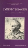 Pierre Rétat et  Centre d'études du XVIIIe sièc - L'attentat de Damiens : discours sur l'événement au XVIIIe siècle.