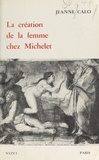 Jeanne Calo - La création de la femme chez Michelet.