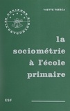 Yvette Toesca et Roger Mucchielli - La sociométrie à l'école primaire.