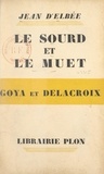 Jean d'Elbée - Le sourd et le muet - Notes parallèles sur Goya et Delacroix.