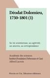  Académie des sciences et  Institut (Fondation Debrousse - Déodat Dolomieu, 1750-1801 (1) - Sa vie aventureuse, sa captivité, ses œuvres, sa correspondance.