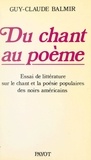 Guy-Claude Balmir et Louis-Jean Calvet - Du chant au poème - Essai de littérature sur le chant et la poésie populaires des noirs américains.