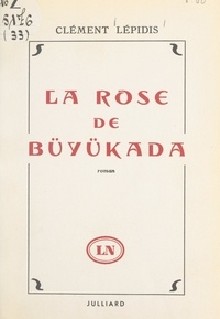 Clément Lépidis et Kléanthis Tchélébidès - La rose de Büyükada - Ouvrage illustré par le fils de l'auteur.