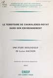 Lucien Gachon et  Centre régional de documentati - Le territoire de Chamalières-Royat dans son environnement - Une étude géologique.