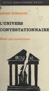 André Stéphane - L'univers contestationnaire - Ou Les nouveaux chrétiens. Étude psychanalytique.
