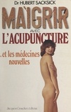 Hubert Sacksick - Maigrir avec l'acupuncture et les médecines nouvelles.