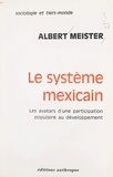 Albert Meister - Le système mexicain - Les avatars d'une participation populaire au développement.