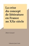 Albert Léonard - La crise du concept de littérature en France au XXe siècle.