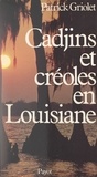 Patrick Griolet - Cadjins et Créoles en Louisiane - Histoire et survivance d'une francophonie.