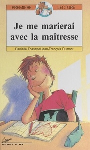 Danielle Fossette et Jean-François Dumont - Je me marierai avec la maîtresse.