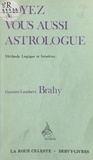 Gustave-Lambert Brahy - Soyez vous aussi astrologue ! - Méthode logique et intuitive permettant d'assimiler en quelques heures la quintessence de l'astrologie, de dresser rapidement et scientifiquement n'importe quel « horoscope » (ciel de naissance) et d'en interpréter la destinée.