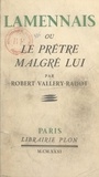Robert Vallery-Radot - Lamennais - Ou Le prêtre malgré lui.