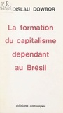 Ladislau Dowbor - La formation du capitalisme dépendant au Brésil.