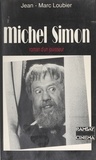 Jean-Marc Loubier - Michel Simon - Ou Le roman d'un jouisseur.