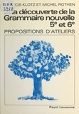 Francis Klotz et Michel Rothen - À la découverte de la grammaire nouvelle (classes de 5e et 6e) - Propositions d'ateliers.