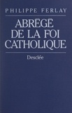Philippe Ferlay et Albert Decourtray - Abrégé de la foi catholique - Le chemin des chrétiens.