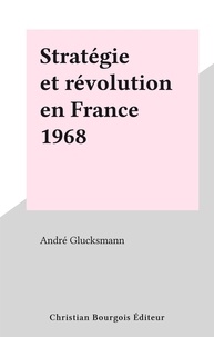André Glucksmann - Stratégie et révolution en France 1968.