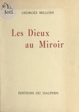 Georges Belloni - Les Dieux au miroir.