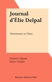 Norbert Calmels et Pierre Charles - Journal d'Élie Delpal - Missionnaire en Chine.