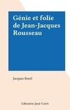 Jacques Borel - Génie et folie de Jean-Jacques Rousseau.