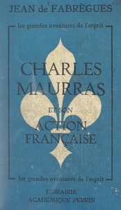 Jean de Fabrègues - Charles Maurras et son Action française - Un drame spirituel.