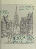 Daniel Lavallé et André Robinne - À Rouen par-ci par-là - Les cours, les places, les jardins.