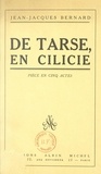Jean-Jacques Bernard - De Tarse, en Cilicie... - Pièce en cinq actes.