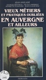 Jean Anglade et Nicole Amprimoz - Vieux métiers et pratiques oubliées en Auvergne et ailleurs.