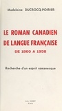 Madeleine Ducrocq-Poirier et Charles Dédéyan - Le roman canadien de langue française de 1860 à 1958 - Recherche d'un esprit romanesque.