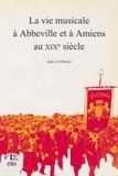 Alain Le Tribroche - La vie musicale à Abbeville et à Amiens au XIXe siècle.