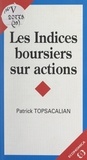 Patrick Topsacalian et Yves Simon - Les indices boursiers sur actions.