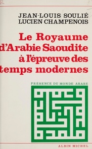 Lucien Champenois et Jean-Louis Soulié - Le royaume d'Arabie saoudite à l'épreuve des temps modernes - Un homme providentiel : Fayçal.